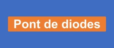 Pont de diodes (pont redresseur)