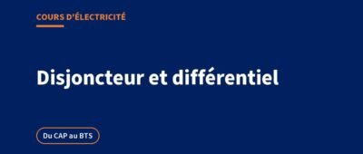Disjoncteur et différentiel : cours sur l&rsquo;appareillage de protection