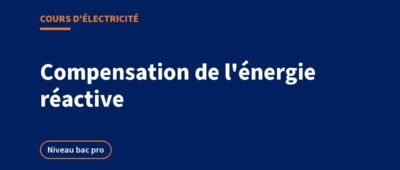 Compensation de l&rsquo;énergie réactive : batterie de condensateurs, cours