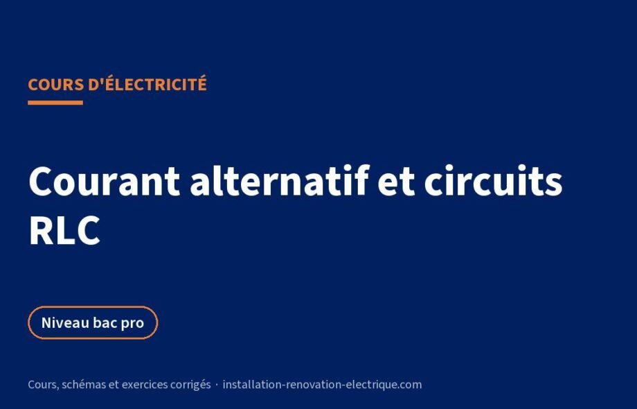 Courant alternatif et circuits RLC : cours, impédance et exercices