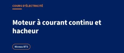 Moteur à courant continu et hacheur : cours BTS et exercices corrigés