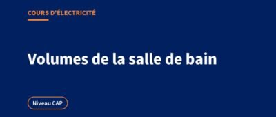 Volumes salle de bain et électricité : cours NF C 15-100 et exercices