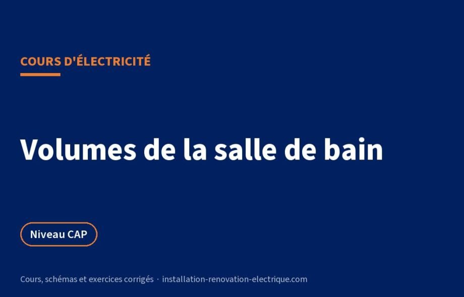 Volumes salle de bain et électricité : cours NF C 15-100 et exercices