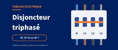Disjoncteur triphasé : tripolaire ou tétrapolaire, calibre et raccordement
