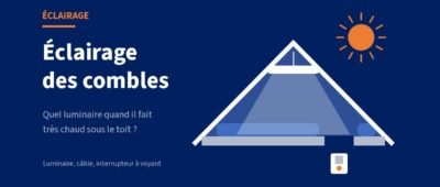 Éclairage des combles perdus : quel luminaire quand il fait très chaud ?