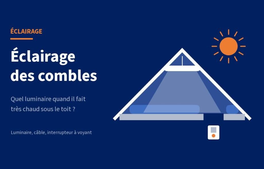 Éclairage des combles perdus : quel luminaire quand il fait très chaud ?